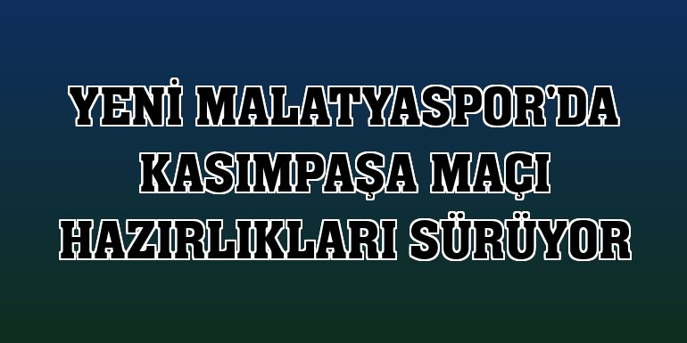 Yeni Malatyaspor'da Kasımpaşa maçı hazırlıkları sürüyor