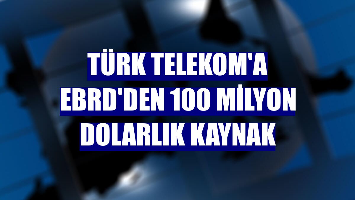Türk Telekom'a EBRD'den 100 milyon dolarlık kaynak