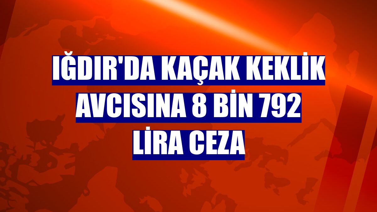 Iğdır'da kaçak keklik avcısına 8 bin 792 lira ceza