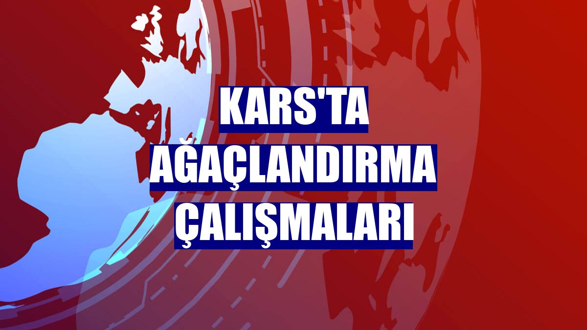 Kars'ta ağaçlandırma çalışmaları