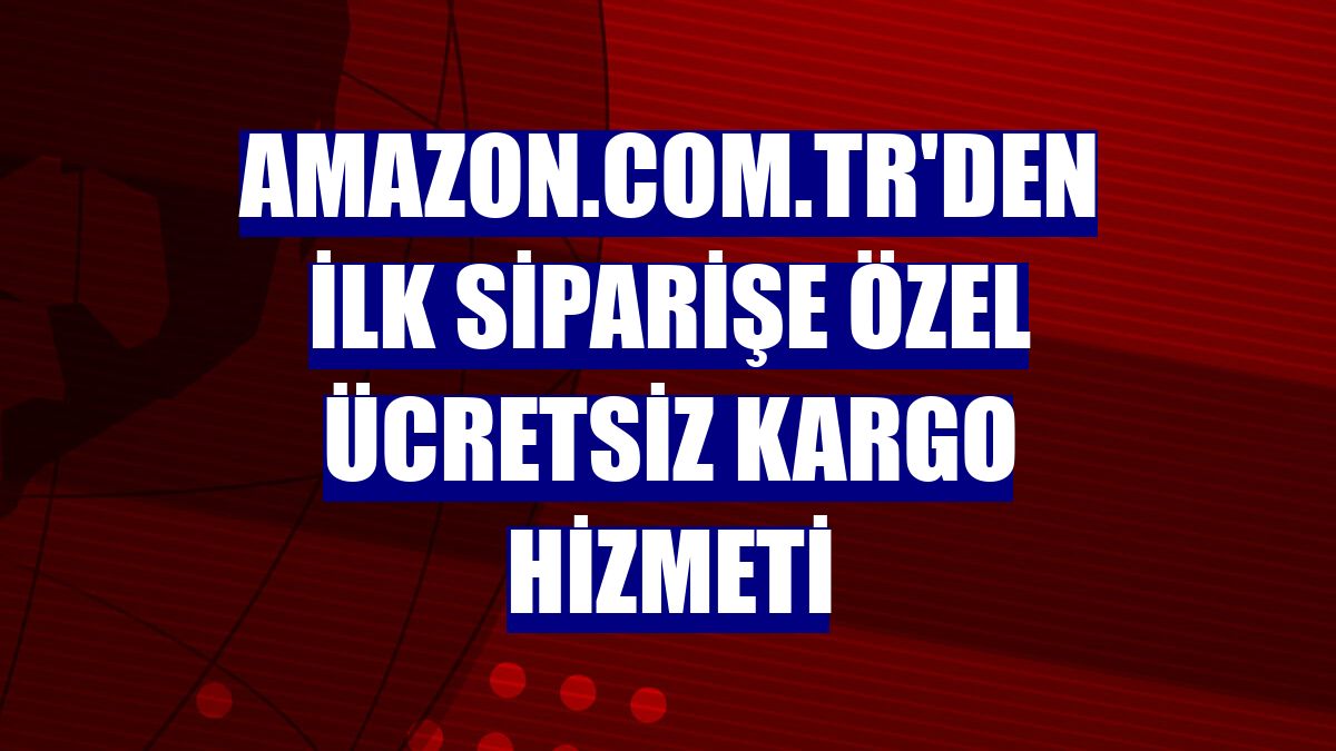 Amazon.com.tr'den ilk siparişe özel ücretsiz kargo hizmeti