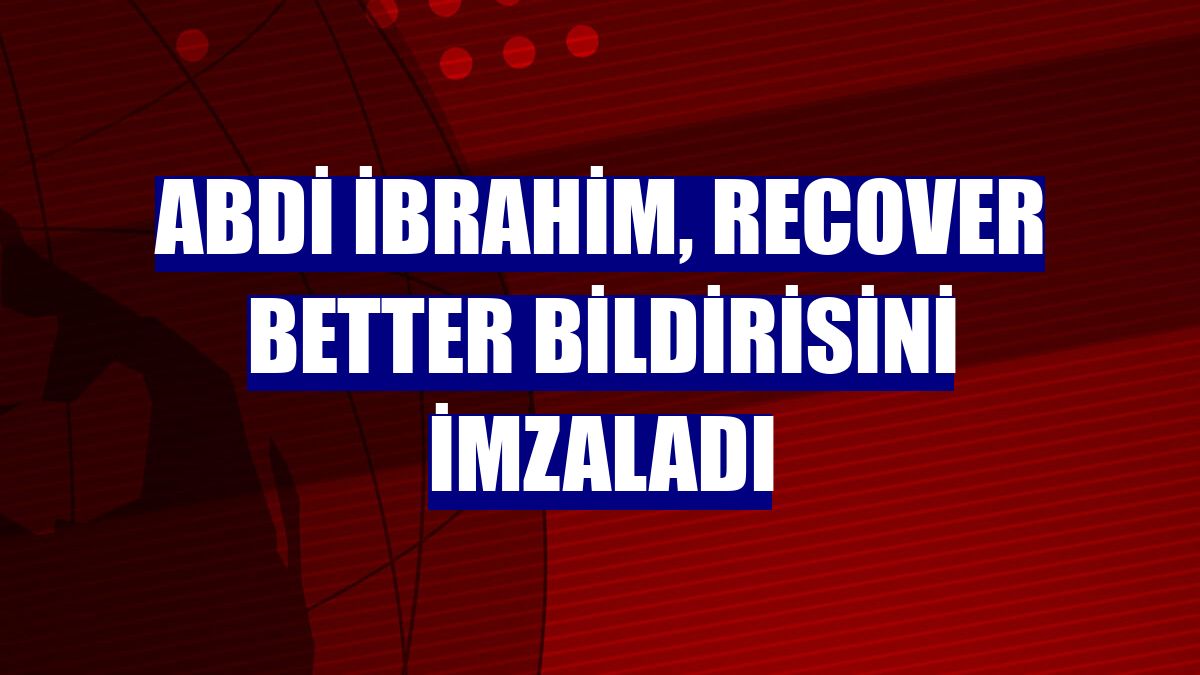 Abdi İbrahim, Recover Better bildirisini imzaladı