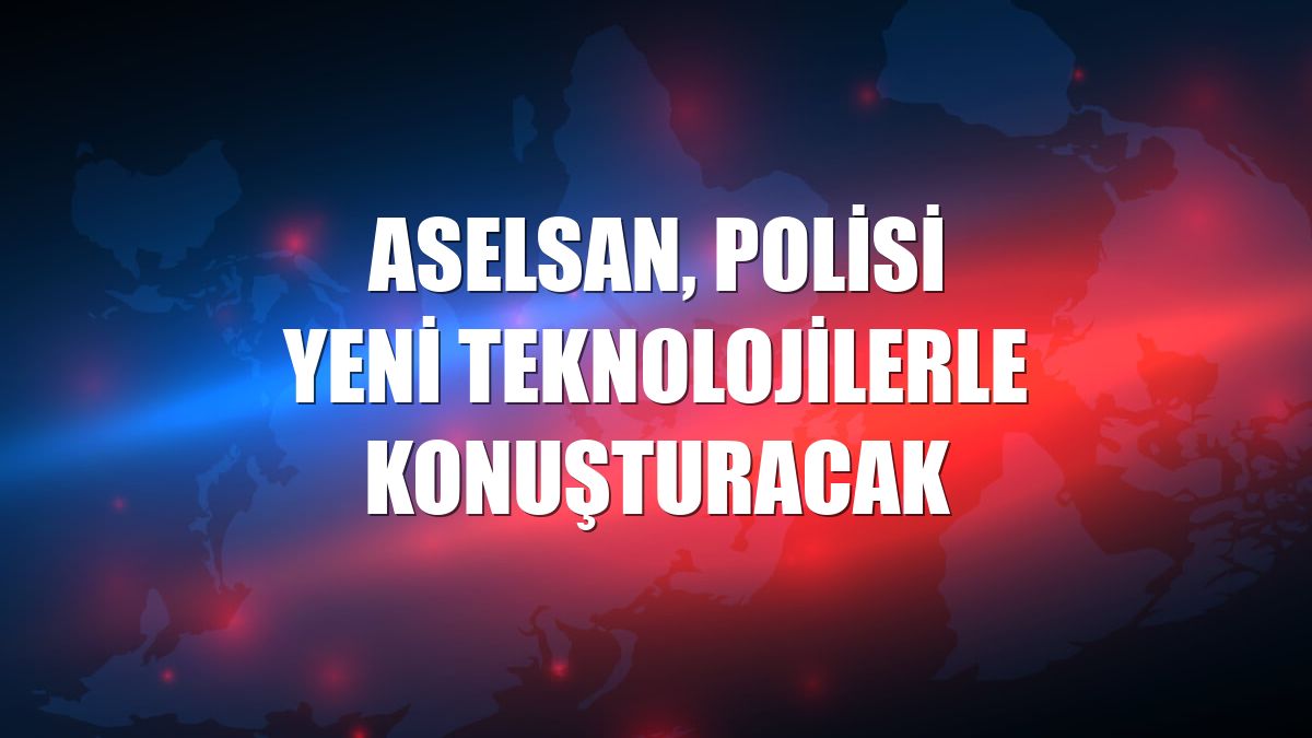 ASELSAN, polisi yeni teknolojilerle konuşturacak