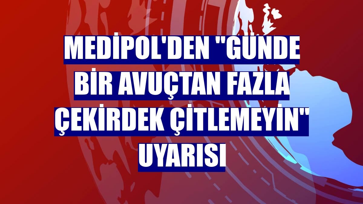 Medipol'den "Günde bir avuçtan fazla çekirdek çitlemeyin" uyarısı