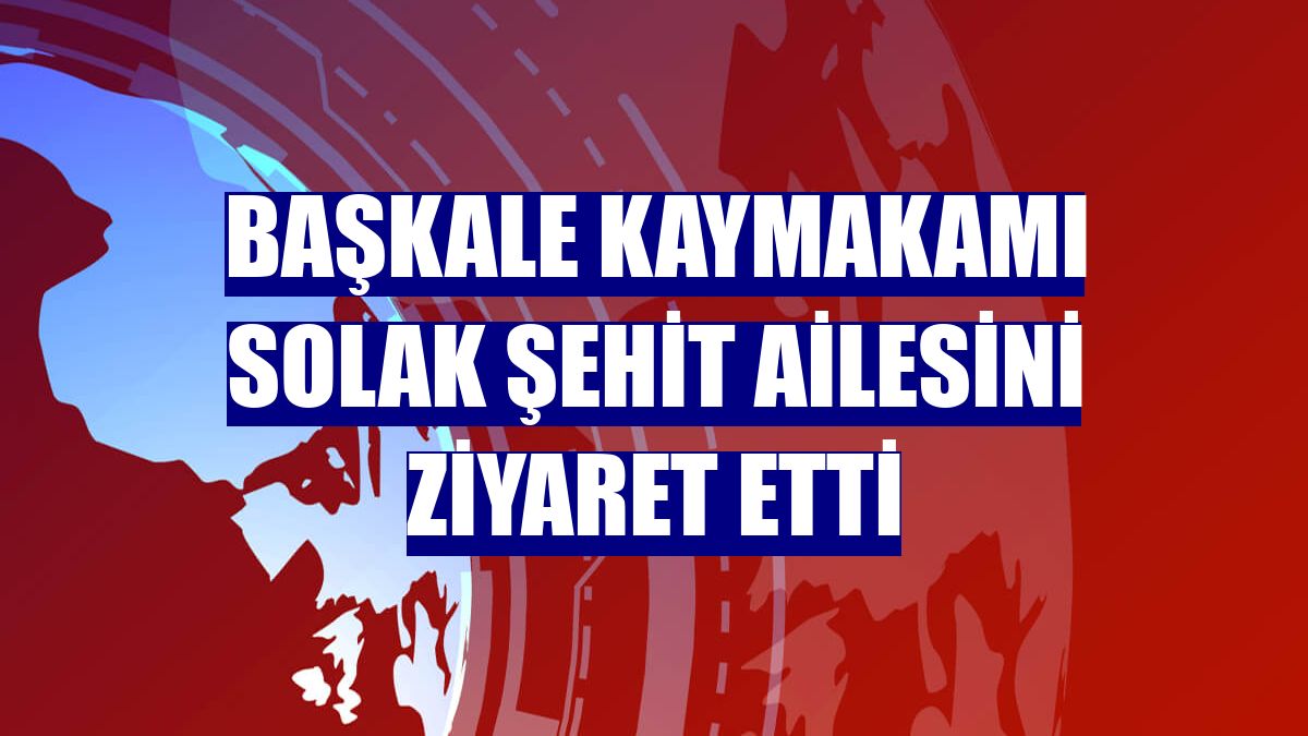 Başkale Kaymakamı Solak şehit ailesini ziyaret etti