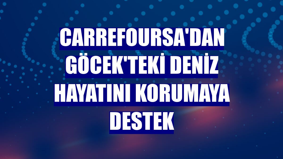 CarrefourSA'dan Göcek'teki deniz hayatını korumaya destek