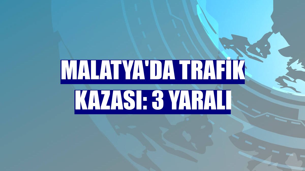 Malatya'da trafik kazası: 3 yaralı