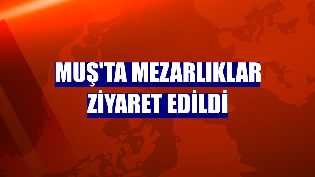 Muş'ta mezarlıklar ziyaret edildi