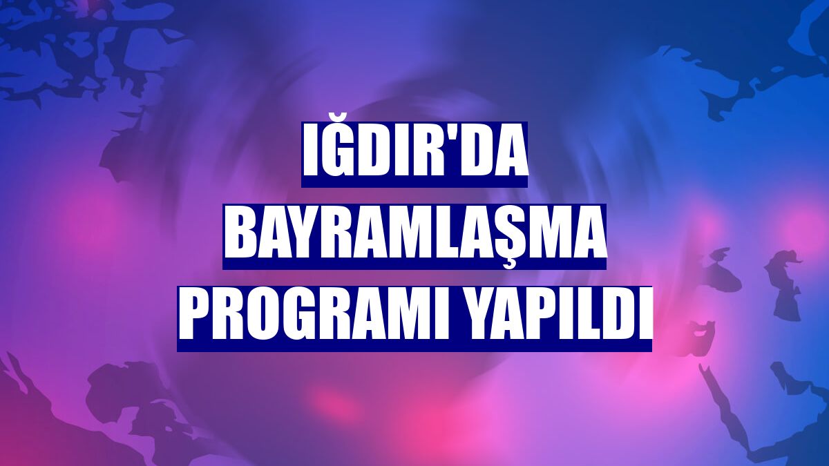 Iğdır'da bayramlaşma programı yapıldı