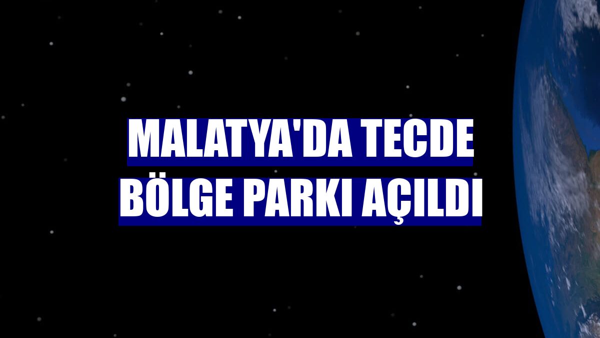 Malatya'da Tecde Bölge Parkı açıldı