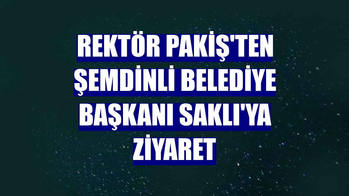 Rektör Pakiş'ten Şemdinli Belediye Başkanı Saklı'ya ziyaret