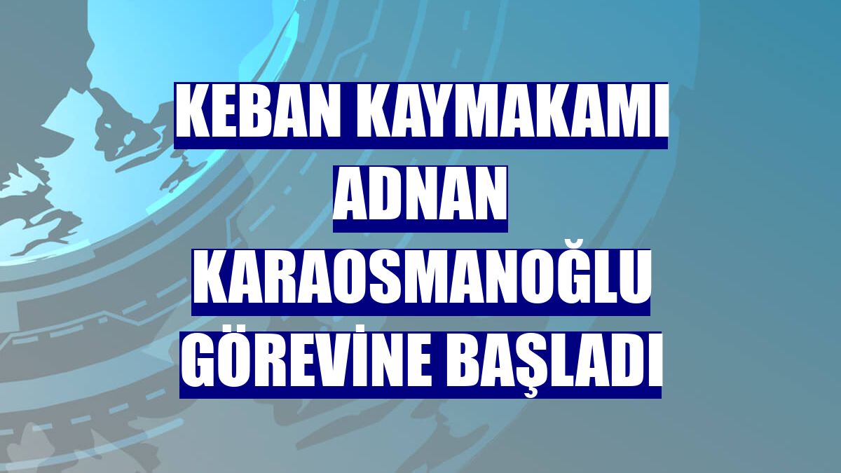 Keban Kaymakamı Adnan Karaosmanoğlu görevine başladı