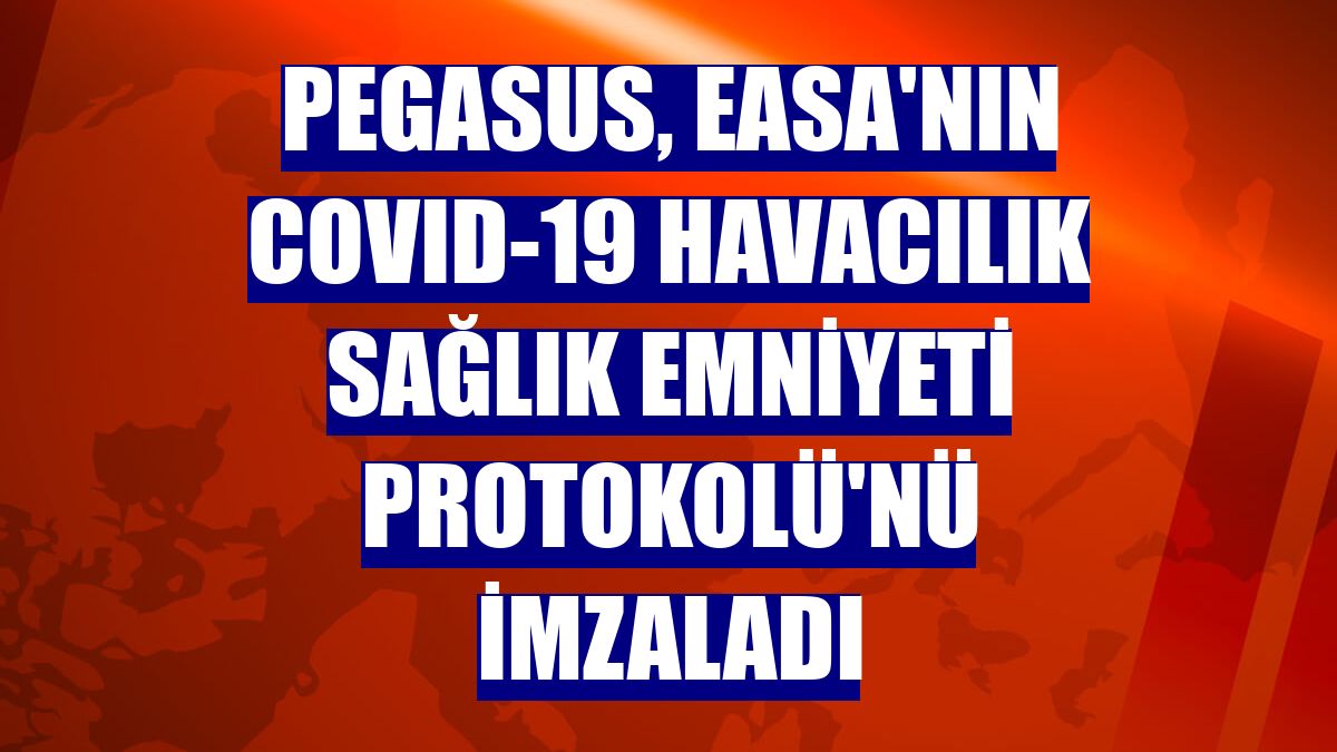 Pegasus, EASA'nın COVID-19 Havacılık Sağlık Emniyeti Protokolü'nü imzaladı