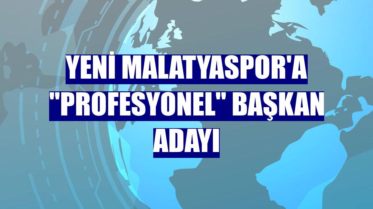 Yeni Malatyaspor'a "profesyonel" başkan adayı