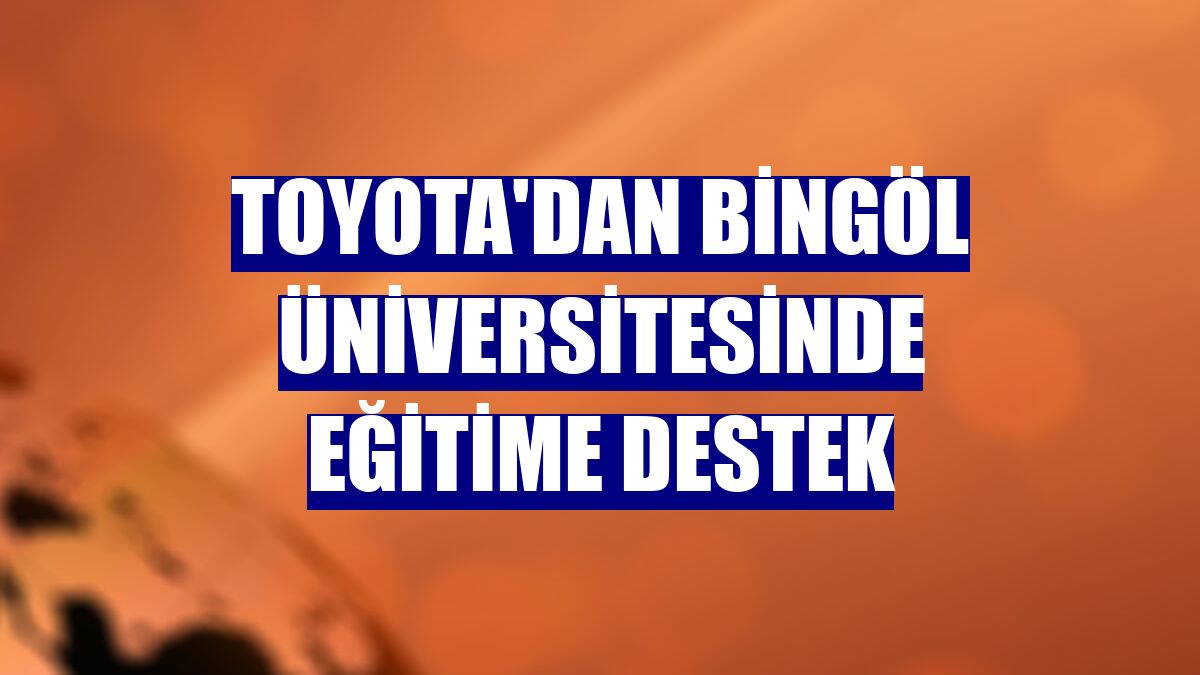 Toyota'dan Bingöl Üniversitesinde eğitime destek