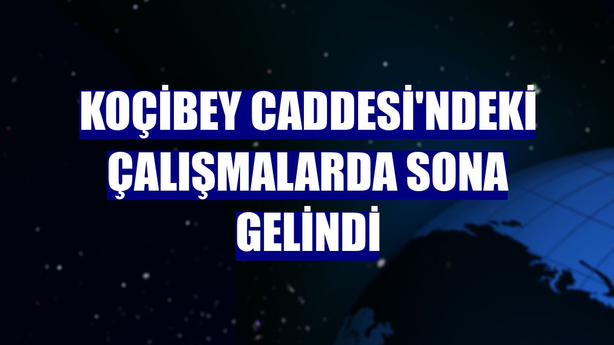 Koçibey Caddesi'ndeki çalışmalarda sona gelindi