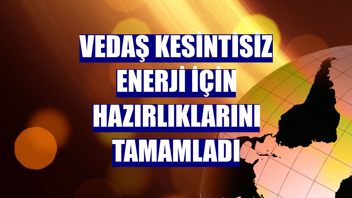 VEDAŞ kesintisiz enerji için hazırlıklarını tamamladı