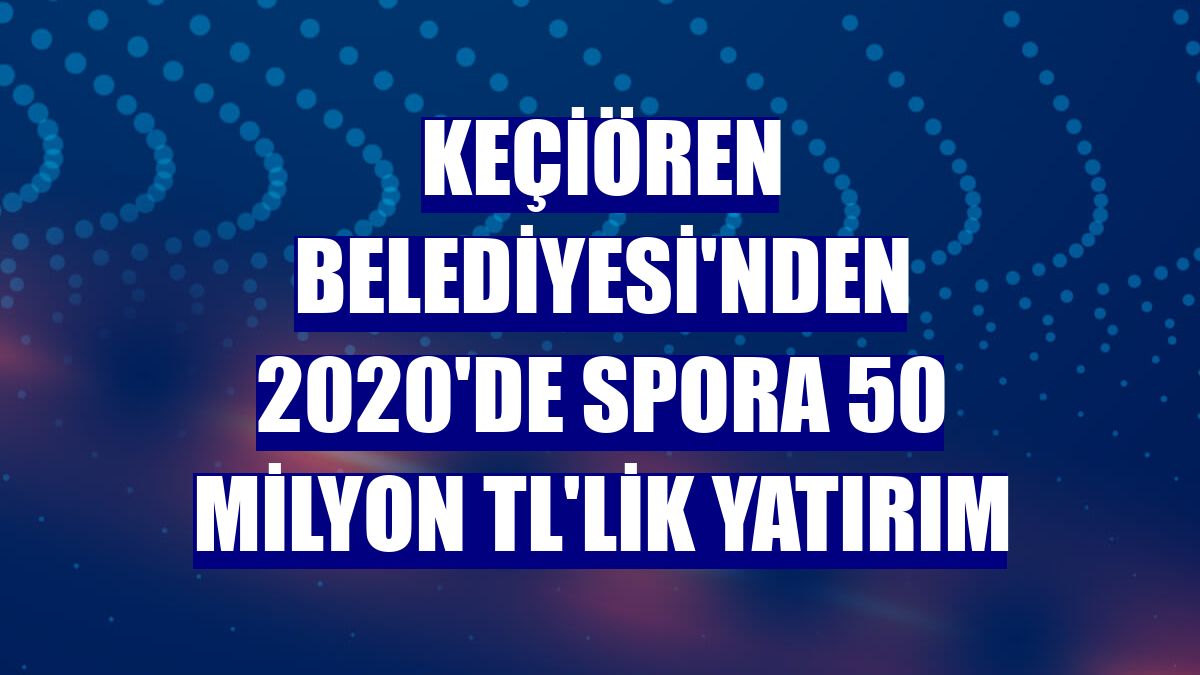 Keçiören Belediyesi'nden 2020'de spora 50 milyon TL'lik yatırım