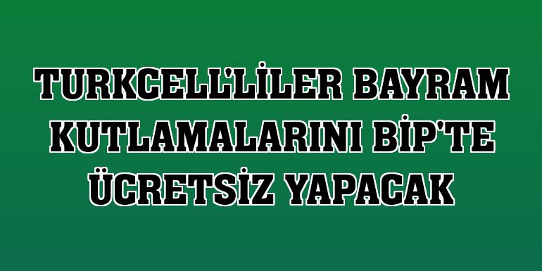 Turkcell'liler bayram kutlamalarını BiP'te ücretsiz yapacak