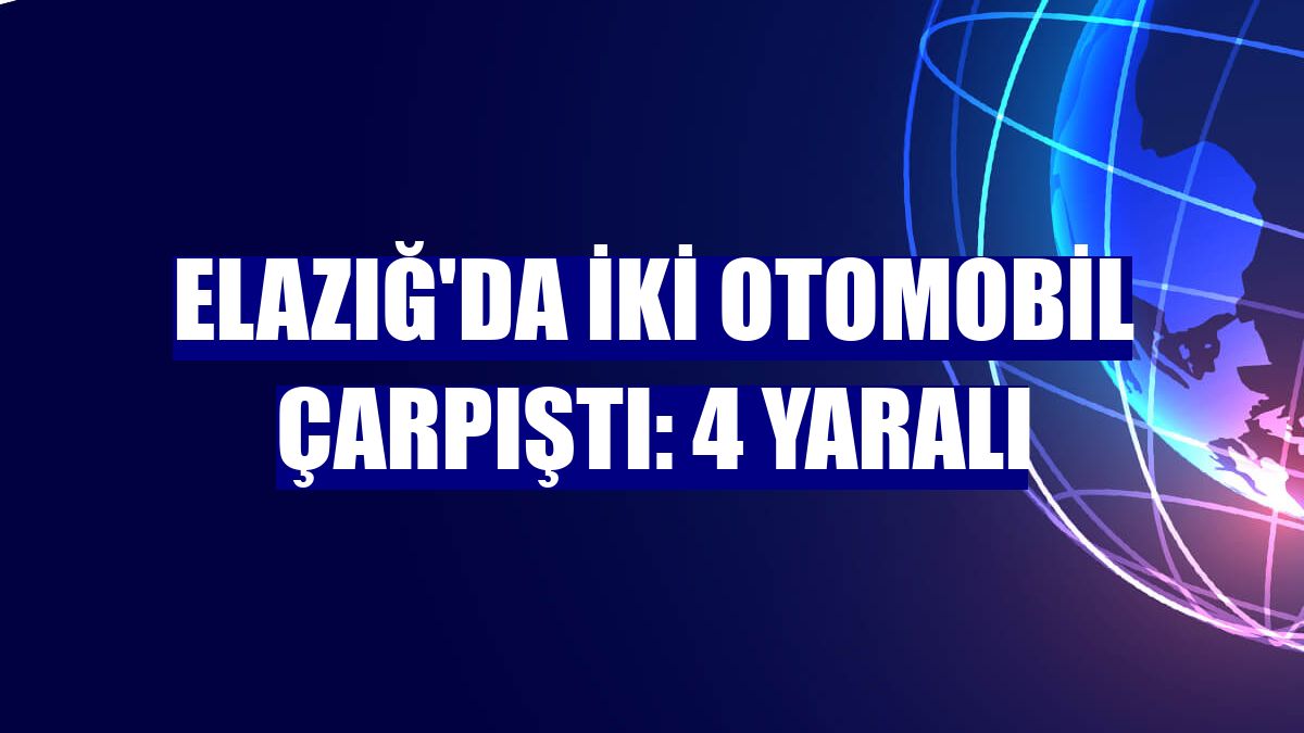 Elazığ'da iki otomobil çarpıştı: 4 yaralı