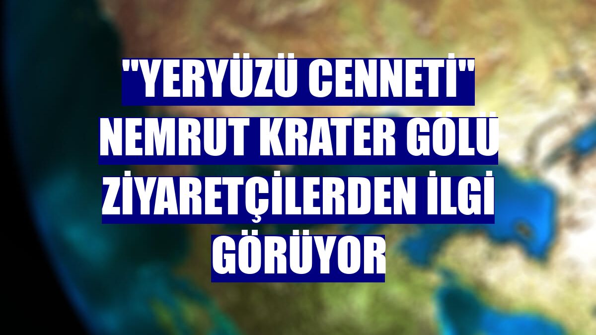 "Yeryüzü cenneti" Nemrut Krater Gölü ziyaretçilerden ilgi görüyor