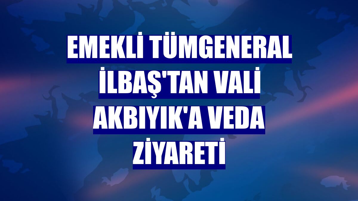 Emekli Tümgeneral İlbaş'tan Vali Akbıyık'a veda ziyareti