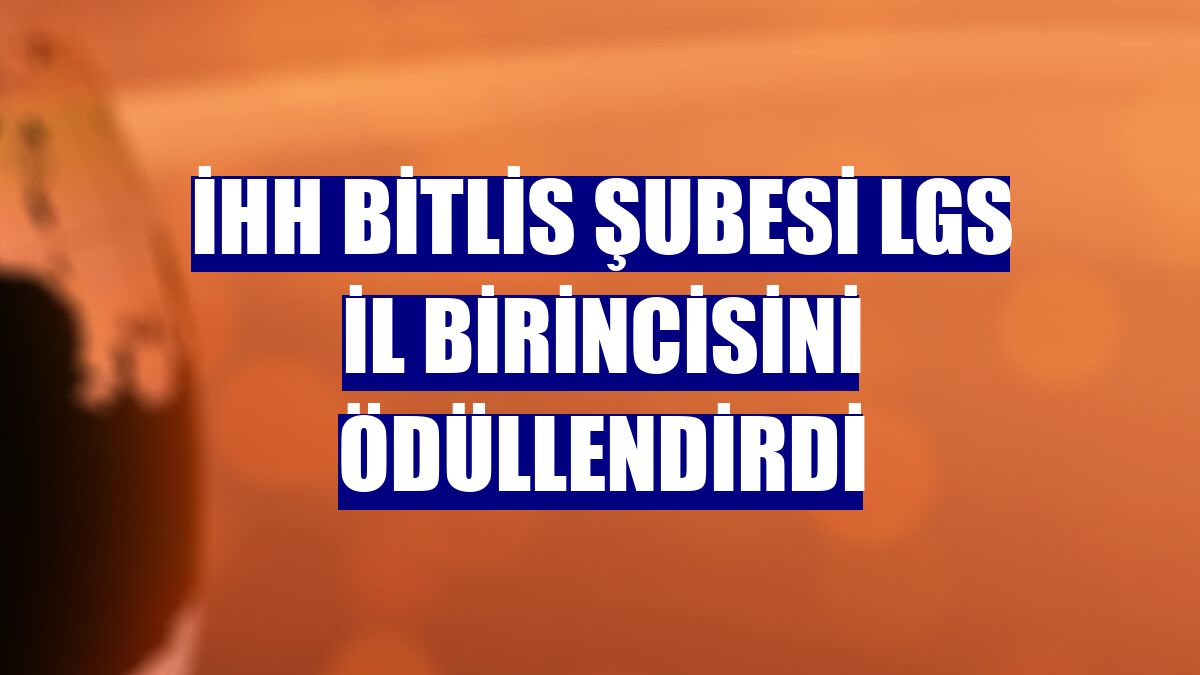 İHH Bitlis Şubesi LGS il birincisini ödüllendirdi