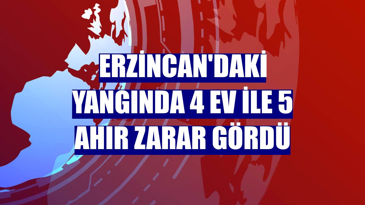 Erzincan'daki yangında 4 ev ile 5 ahır zarar gördü