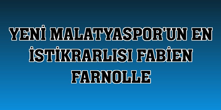 Yeni Malatyaspor'un en istikrarlısı Fabien Farnolle