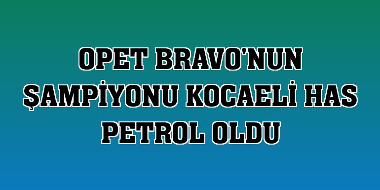 OPET Bravo'nun şampiyonu Kocaeli Has Petrol oldu