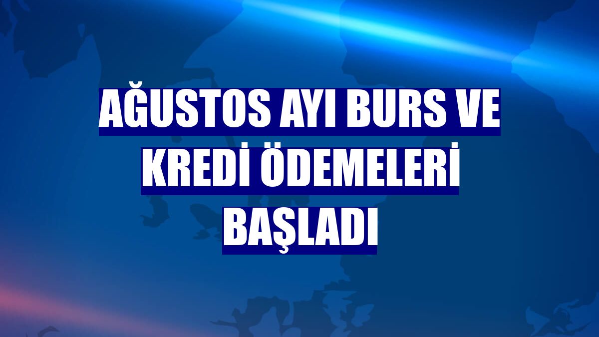 Ağustos ayı burs ve kredi ödemeleri başladı