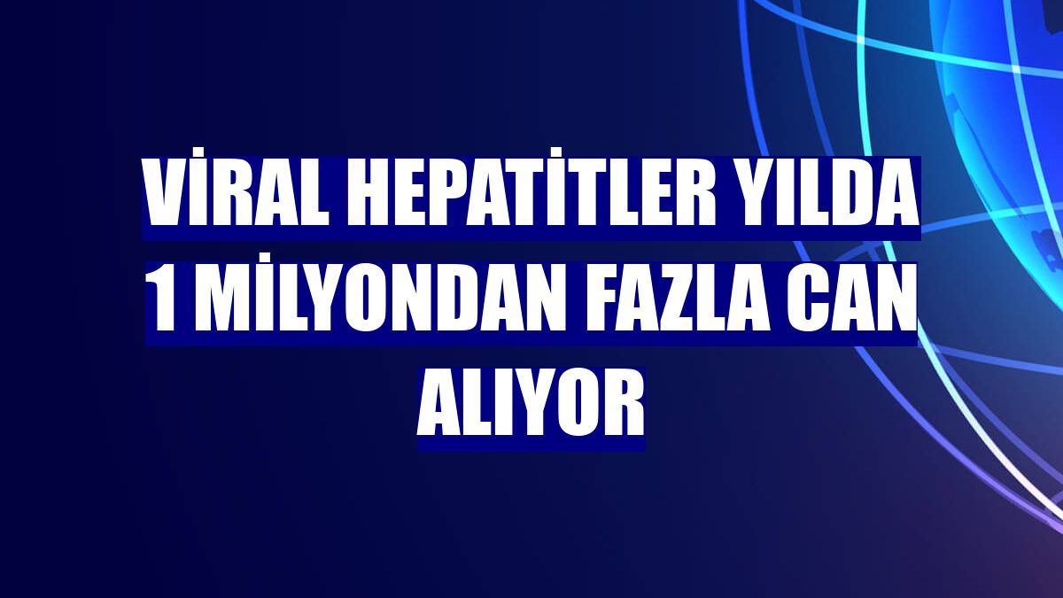 Viral hepatitler yılda 1 milyondan fazla can alıyor