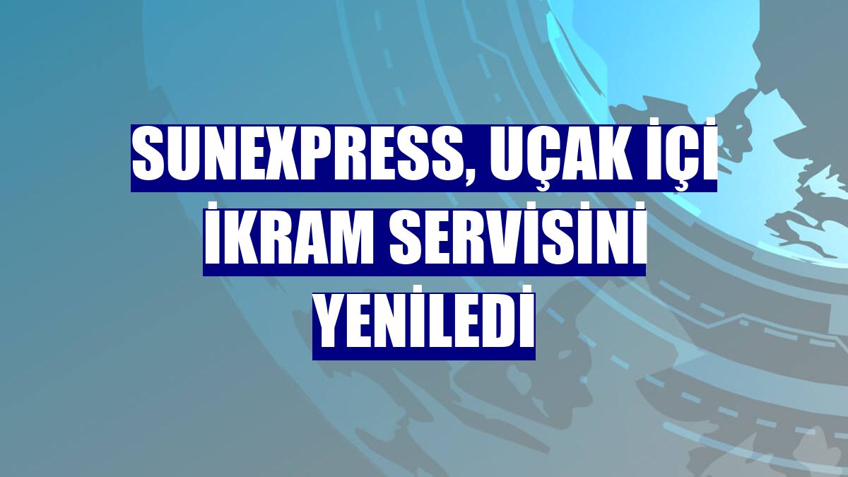 SunExpress, uçak içi ikram servisini yeniledi