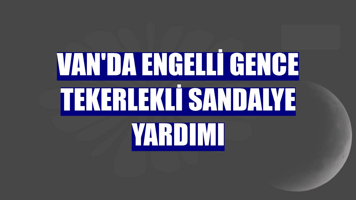 Van'da engelli gence tekerlekli sandalye yardımı