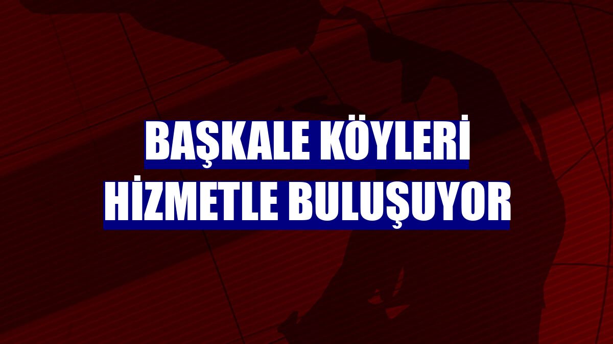 Başkale köyleri hizmetle buluşuyor