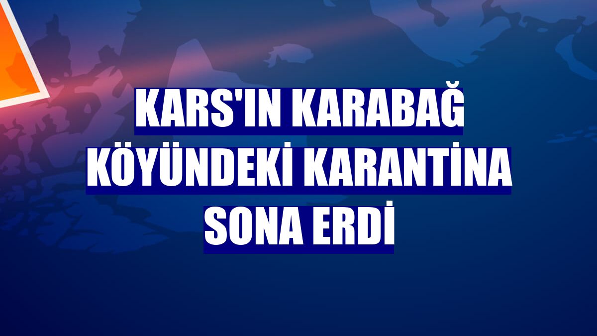 Kars'ın Karabağ köyündeki karantina sona erdi