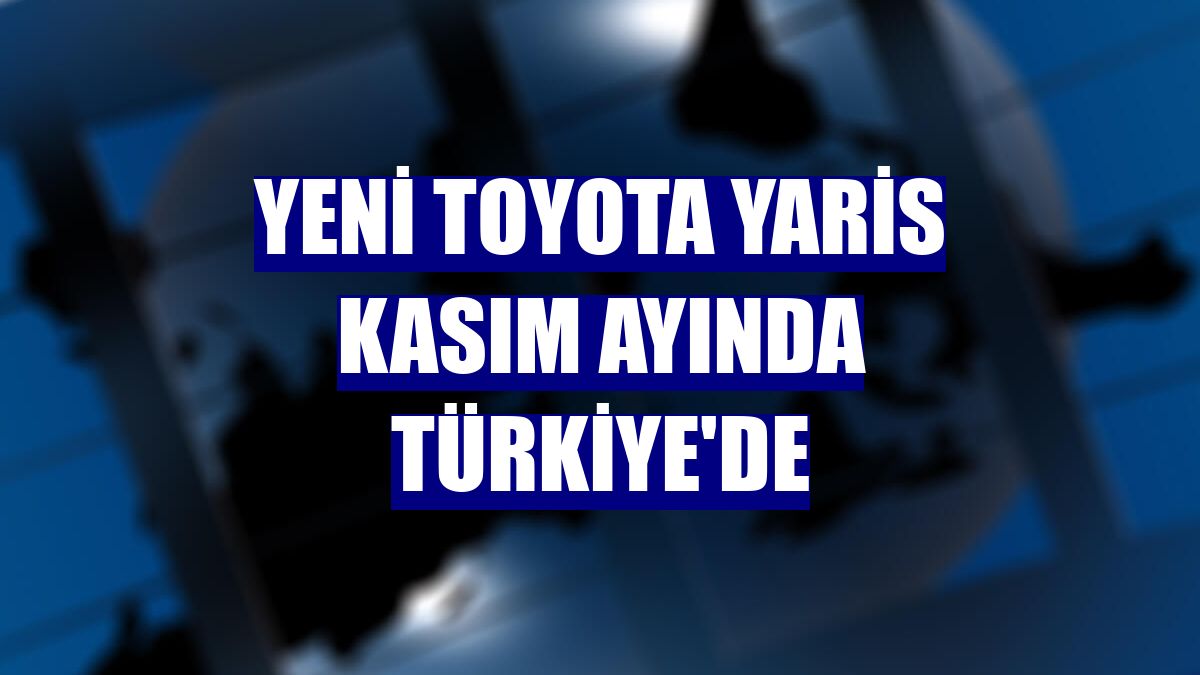 Yeni Toyota Yaris kasım ayında Türkiye'de
