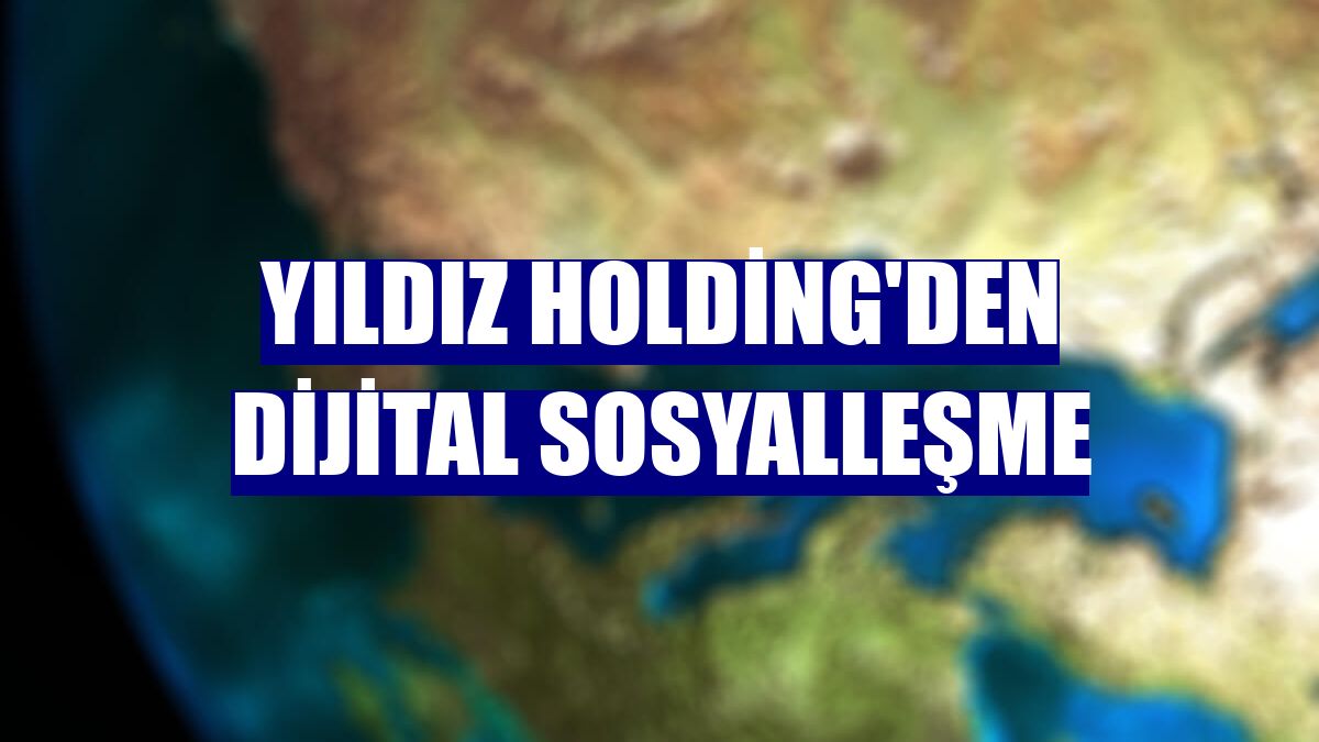 Yıldız Holding'den dijital sosyalleşme