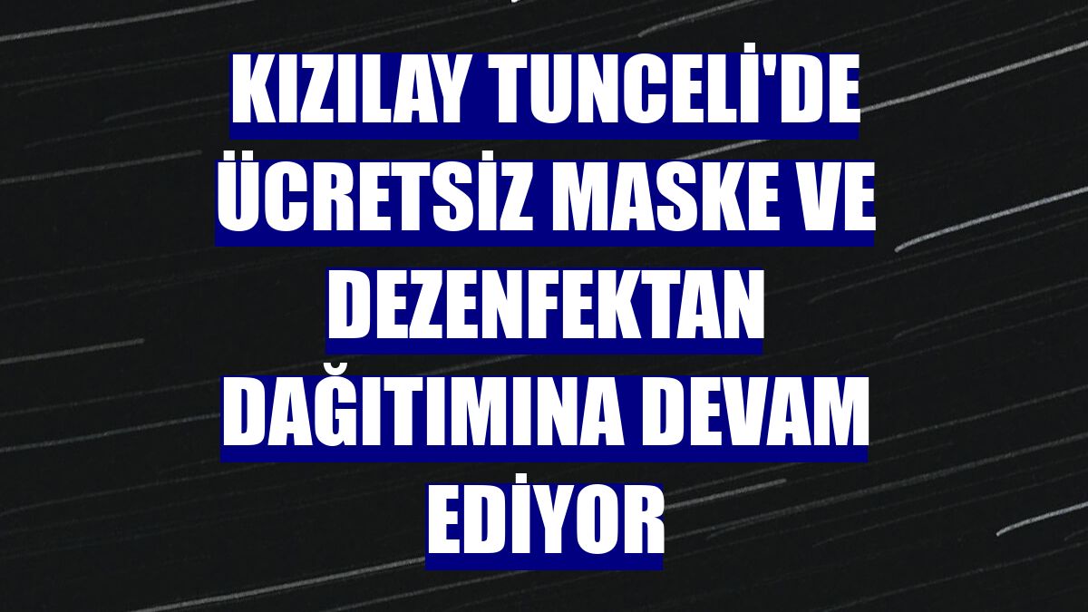 Kızılay Tunceli'de ücretsiz maske ve dezenfektan dağıtımına devam ediyor