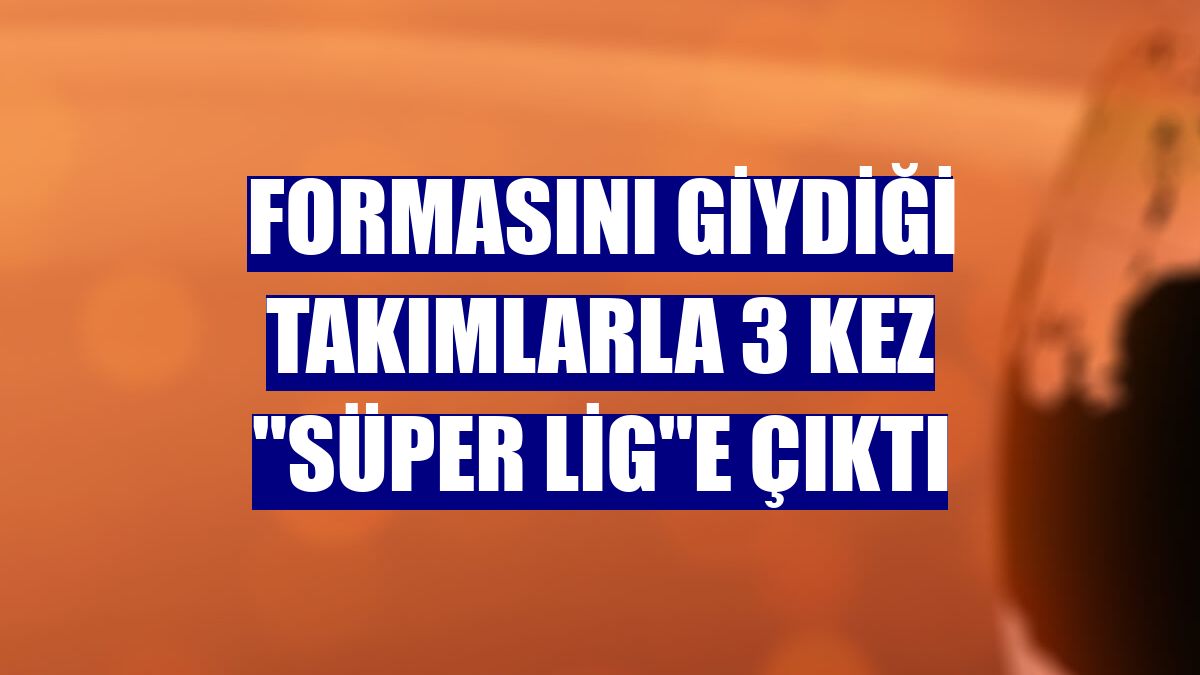 Formasını giydiği takımlarla 3 kez "Süper Lig"e çıktı