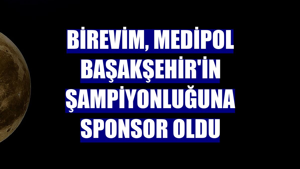 Birevim, Medipol Başakşehir'in şampiyonluğuna sponsor oldu