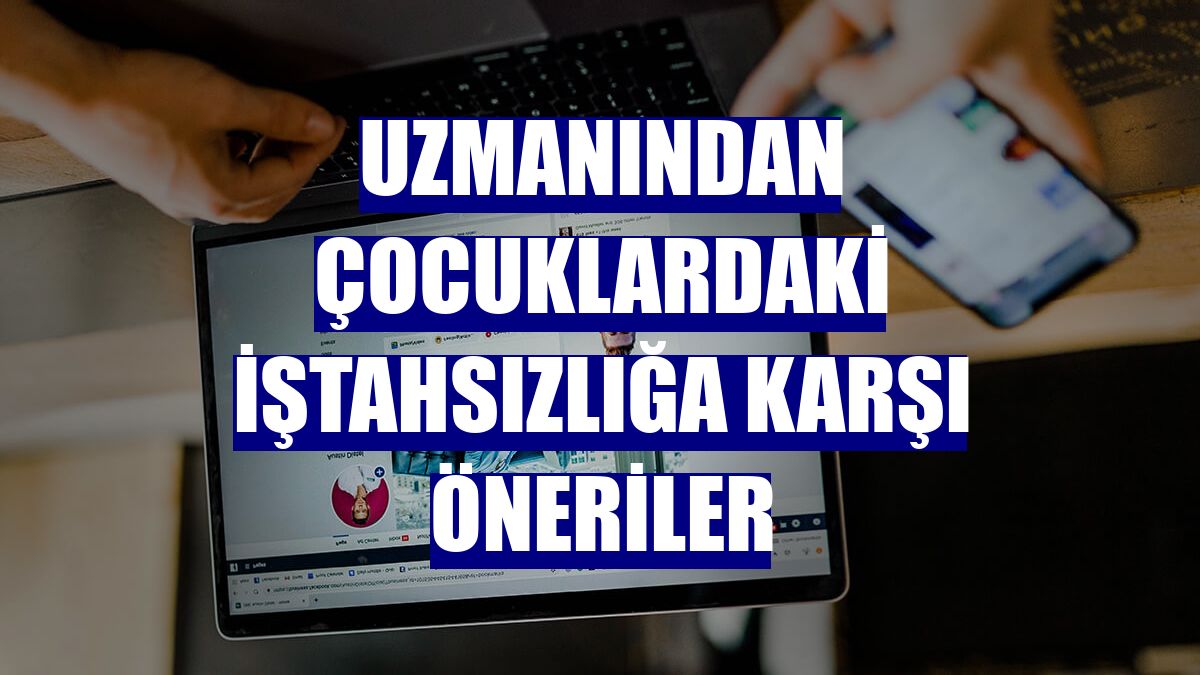 Uzmanından çocuklardaki iştahsızlığa karşı öneriler