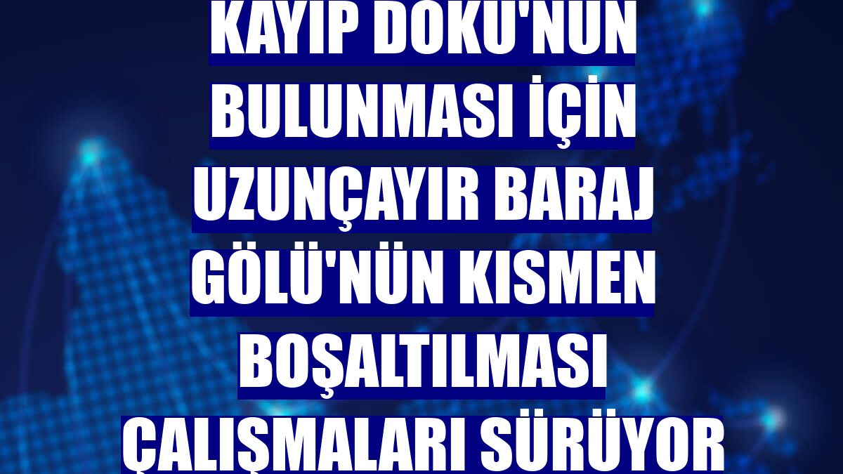 Kayıp Doku'nun bulunması için Uzunçayır Baraj Gölü'nün kısmen boşaltılması çalışmaları sürüyor