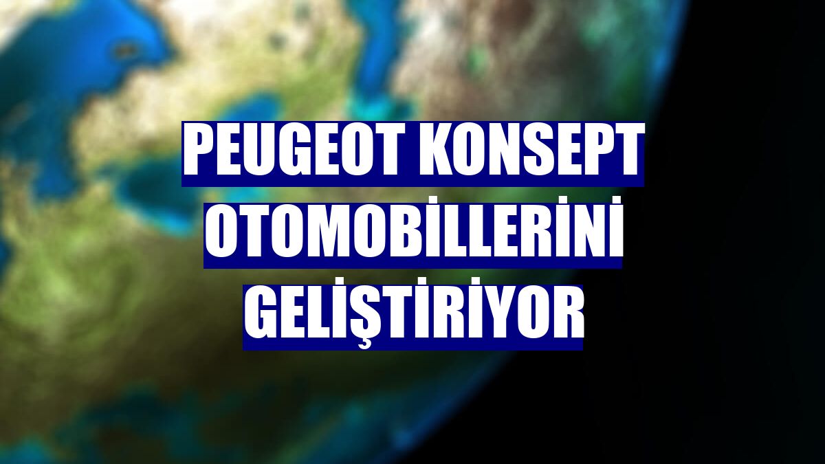 Peugeot konsept otomobillerini geliştiriyor
