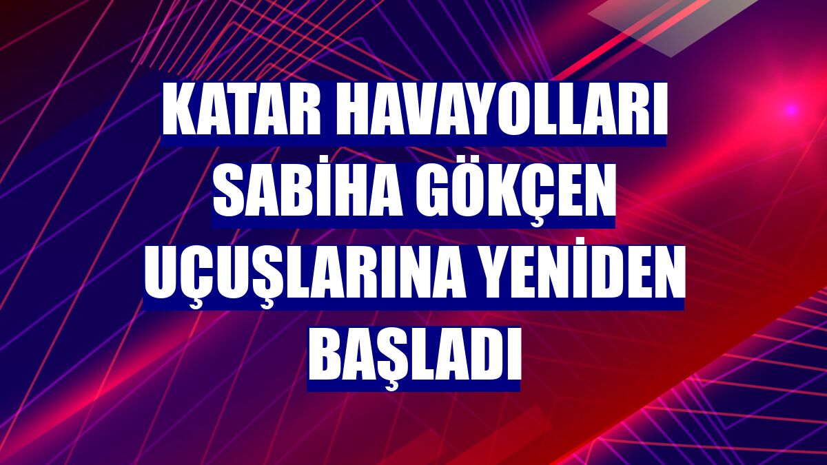 Katar Havayolları Sabiha Gökçen uçuşlarına yeniden başladı