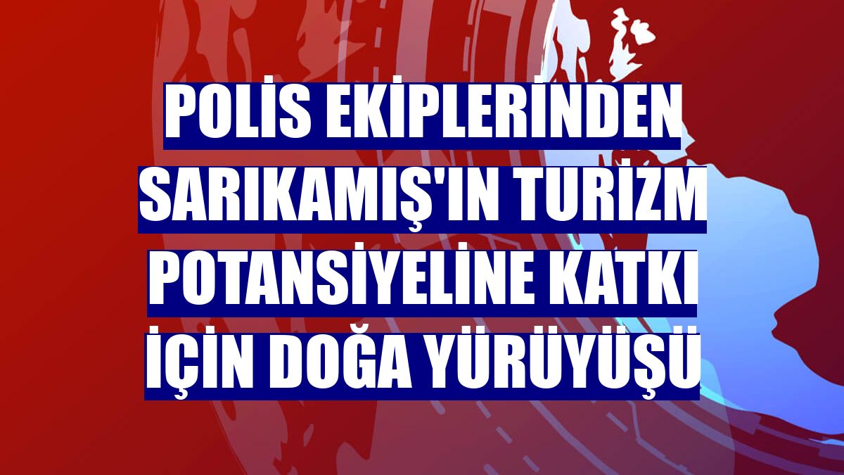 Polis ekiplerinden Sarıkamış'ın turizm potansiyeline katkı için doğa yürüyüşü