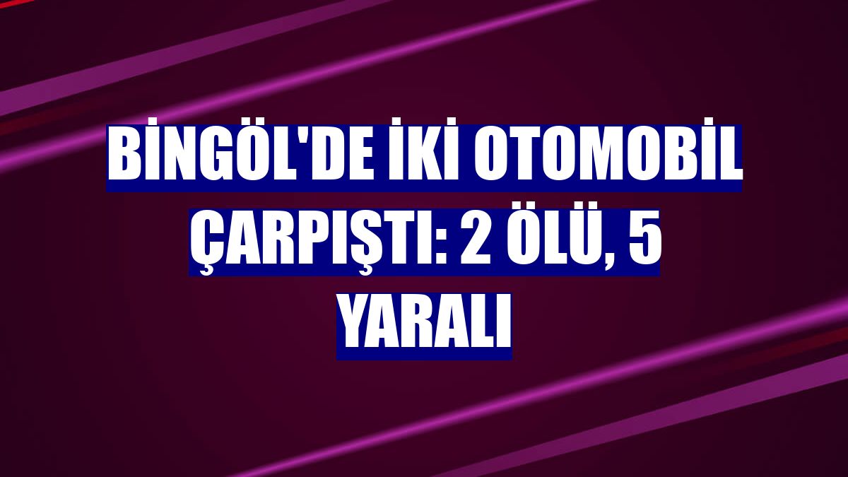 Bingöl'de iki otomobil çarpıştı: 2 ölü, 5 yaralı
