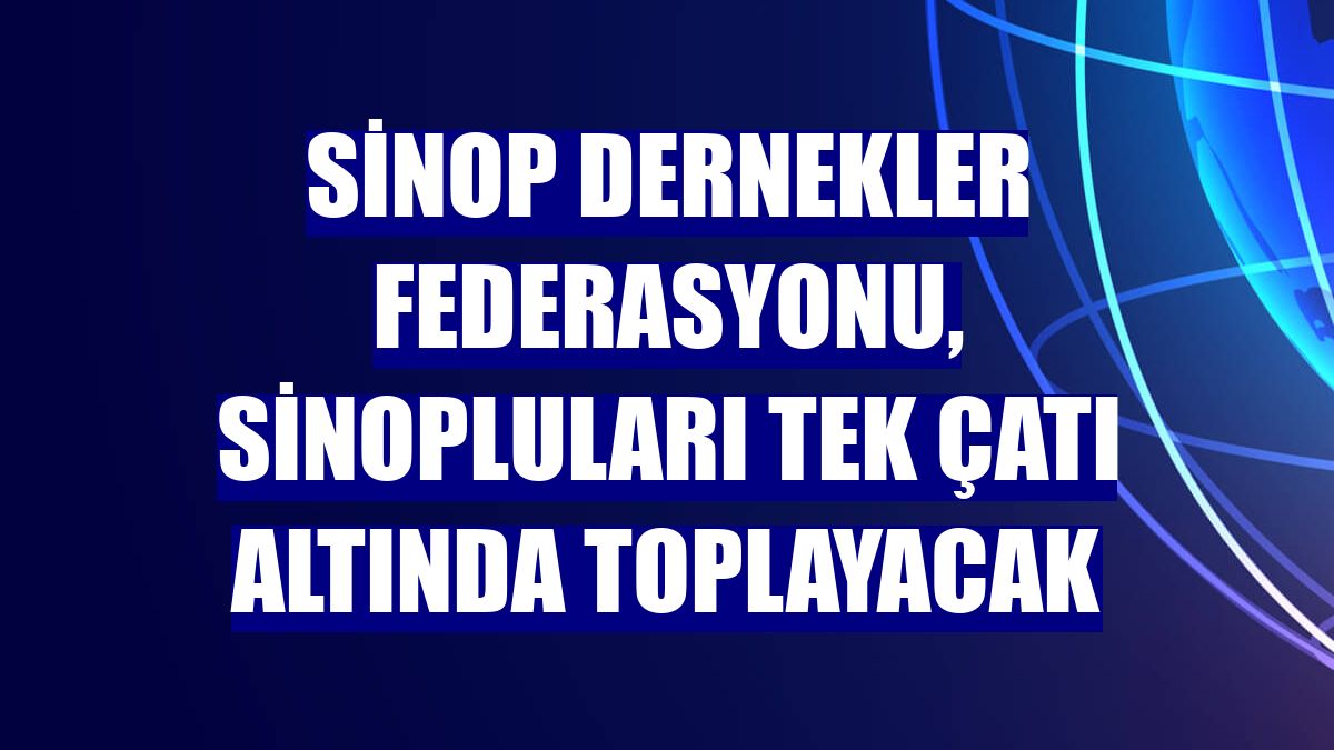 Sinop Dernekler Federasyonu, Sinopluları tek çatı altında toplayacak