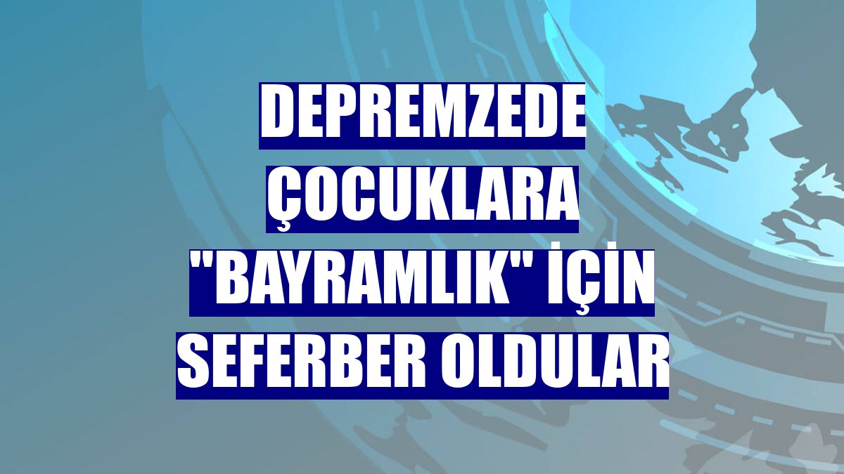 Depremzede çocuklara "bayramlık" için seferber oldular