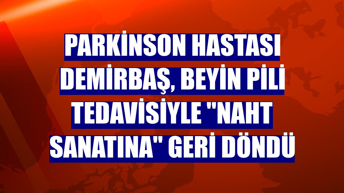 Parkinson hastası Demirbaş, beyin pili tedavisiyle "naht sanatına" geri döndü